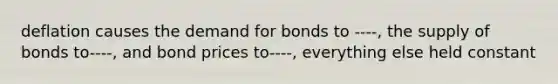 deflation causes the demand for bonds to ----, the supply of bonds to----, and bond prices to----, everything else held constant