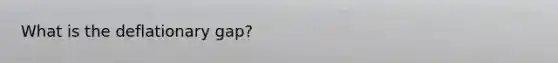 What is the deflationary gap?