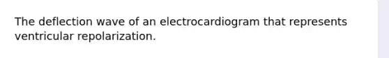 The deflection wave of an electrocardiogram that represents ventricular repolarization.