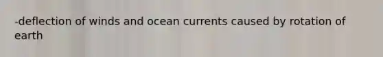 -deflection of winds and ocean currents caused by rotation of earth