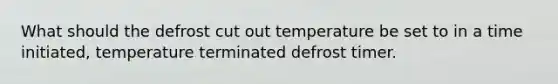 What should the defrost cut out temperature be set to in a time initiated, temperature terminated defrost timer.