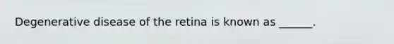 Degenerative disease of the retina is known as ______.