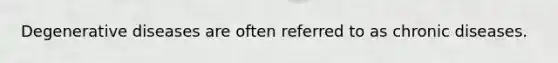 Degenerative diseases are often referred to as chronic diseases.