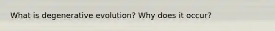 What is degenerative evolution? Why does it occur?