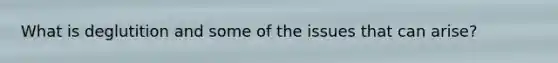 What is deglutition and some of the issues that can arise?