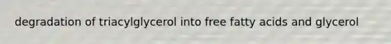 degradation of triacylglycerol into free fatty acids and glycerol