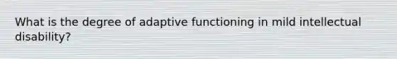 What is the degree of adaptive functioning in mild intellectual disability?