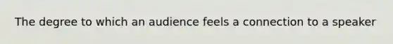 The degree to which an audience feels a connection to a speaker