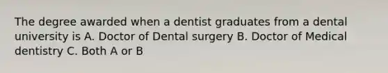 The degree awarded when a dentist graduates from a dental university is A. Doctor of Dental surgery B. Doctor of Medical dentistry C. Both A or B