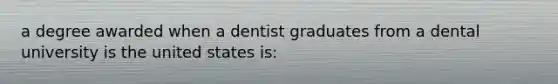 a degree awarded when a dentist graduates from a dental university is the united states is: