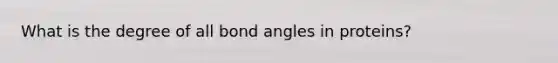 What is the degree of all bond angles in proteins?