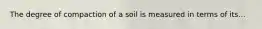 The degree of compaction of a soil is measured in terms of its...