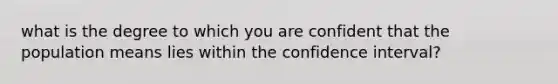 what is the degree to which you are confident that the population means lies within the confidence interval?