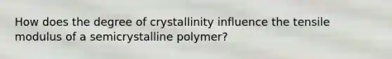 How does the degree of crystallinity influence the tensile modulus of a semicrystalline polymer?