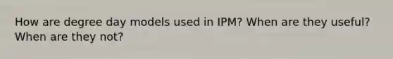 How are degree day models used in IPM? When are they useful? When are they not?