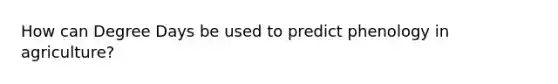 How can Degree Days be used to predict phenology in agriculture?