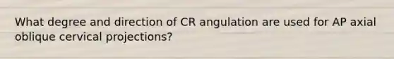 What degree and direction of CR angulation are used for AP axial oblique cervical projections?