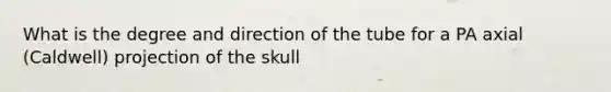 What is the degree and direction of the tube for a PA axial (Caldwell) projection of the skull