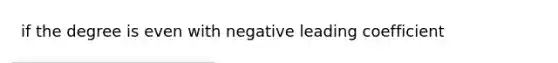 if the degree is even with negative leading coefficient