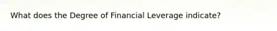 What does the Degree of Financial Leverage indicate?