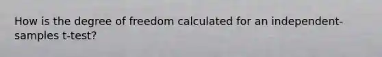 How is the degree of freedom calculated for an independent-samples t-test?