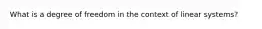 What is a degree of freedom in the context of linear systems?