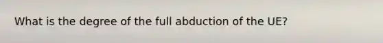 What is the degree of the full abduction of the UE?