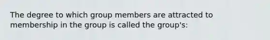 The degree to which group members are attracted to membership in the group is called the group's: