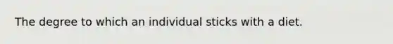 The degree to which an individual sticks with a diet.