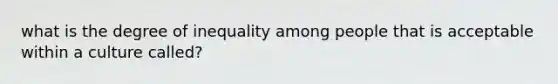 what is the degree of inequality among people that is acceptable within a culture called?