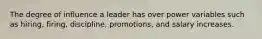 The degree of influence a leader has over power variables such as hiring, firing, discipline, promotions, and salary increases.