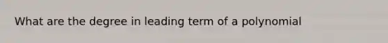 What are the degree in leading term of a polynomial