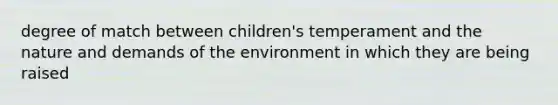 degree of match between children's temperament and the nature and demands of the environment in which they are being raised