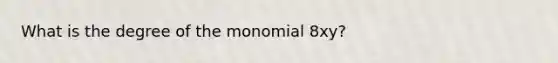 What is the degree of the monomial 8xy?