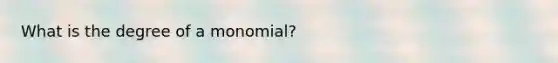 What is the degree of a monomial?