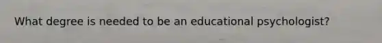 What degree is needed to be an educational psychologist?