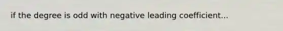 if the degree is odd with negative leading coefficient...