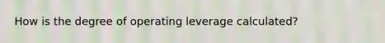 How is the degree of operating leverage calculated?