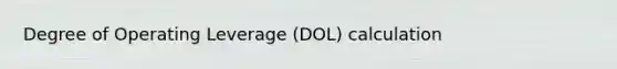 Degree of Operating Leverage (DOL) calculation