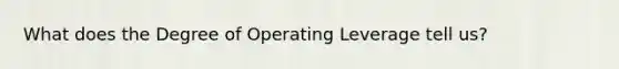 What does the Degree of Operating Leverage tell us?