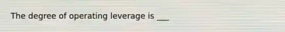 The degree of operating leverage is ___