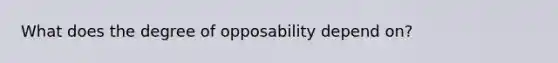 What does the degree of opposability depend on?