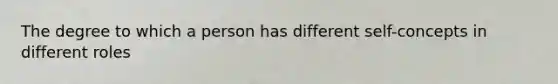 The degree to which a person has different self-concepts in different roles