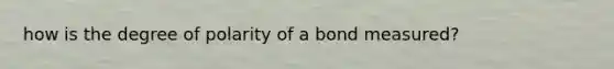 how is the degree of polarity of a bond measured?