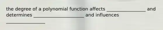 the degree of a polynomial function affects _________________ and determines ______________________ and influences _________________