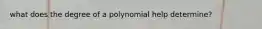 what does the degree of a polynomial help determine?