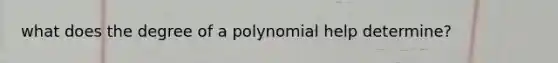 what does the degree of a polynomial help determine?