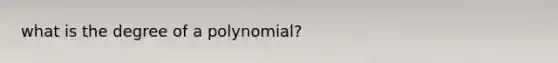 what is the degree of a polynomial?