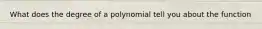 What does the degree of a polynomial tell you about the function