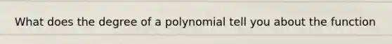 What does the degree of a polynomial tell you about the function